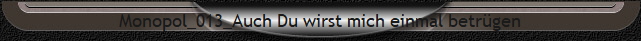 Monopol_013_Auch Du wirst mich einmal betrgen